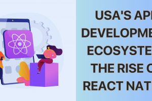 USA's App Development Ecosystem: The Rise of React Native