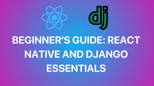 Beginner's Guide: React Native and Django Essentials