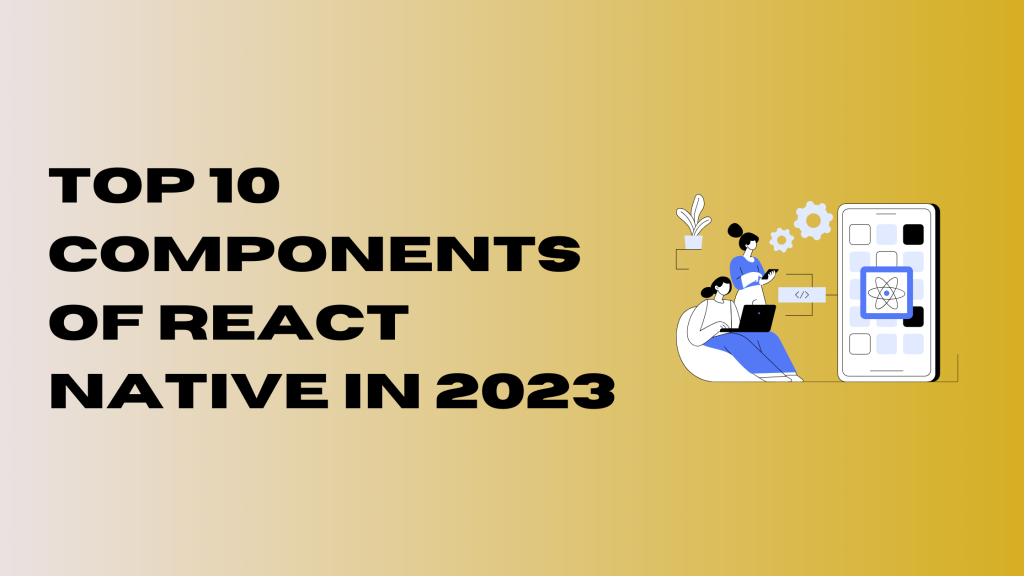 Top 10 Components of React Native in 2023