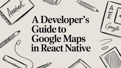 A Developer's Guide to Google Maps in React Native
